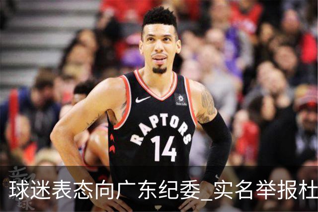 球迷表态向广东纪委 实名举报杜锋，给出三大理由 让人哭笑不得！